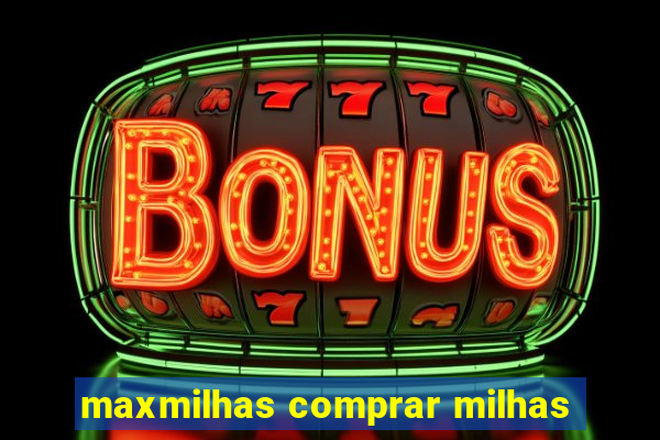 maxmilhas comprar milhas